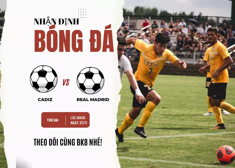 Nhận định bóng đá trận đấu Cadiz vs Real Madrid, Vào lúc 00h30 ngày 27/11