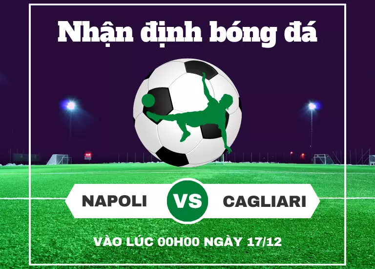 Nhận định bóng đá trận đấu Napoli vs Cagliari, Vào lúc 00h00 ngày 17/12