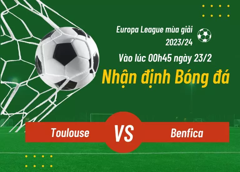 Nhận định bóng đá trận đấu Toulouse vs Benfica, Vào lúc 00h45 ngày 23/2