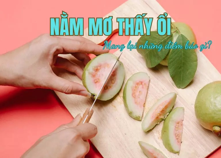 Nằm mơ thấy ổi mang lại điềm báo gì, lành hay dữ? con số may mắn liên quan?