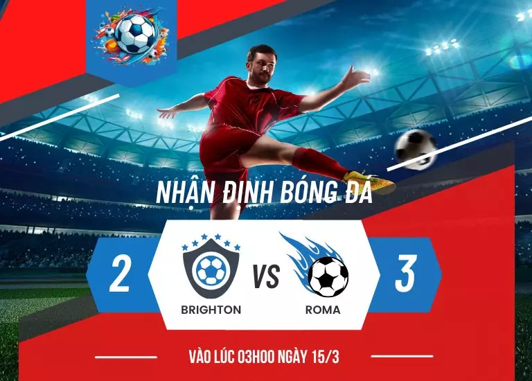 Nhận định bóng đá trận đấu Brighton vs Roma, Vào lúc 03h00 ngày 15/3