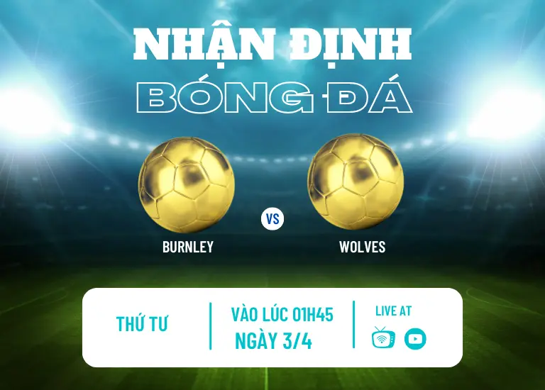Nhận định bóng đá trận đấu Burnley vs Wolves, Vào lúc 01h45 ngày 3/4