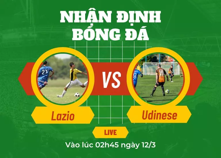 Nhận định bóng đá trận đấu Lazio vs Udinese, Vào lúc 02h45 ngày 12/3
